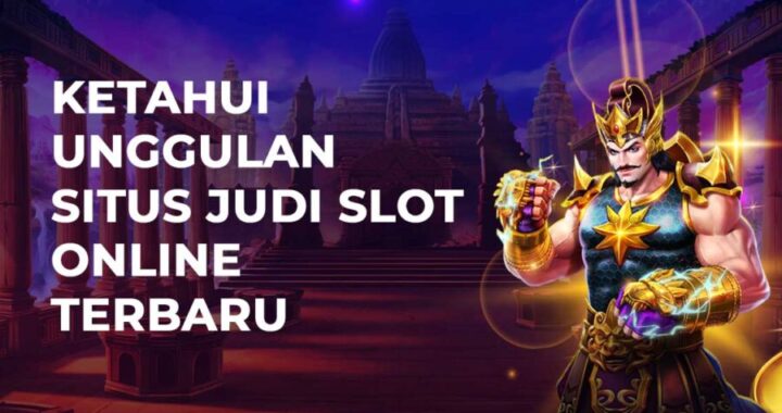 Ketahui Unggulan Situs Judi Slot Online Terbaru